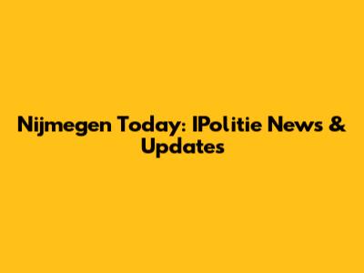 Nijmegen Today: IPolitie News & Updates