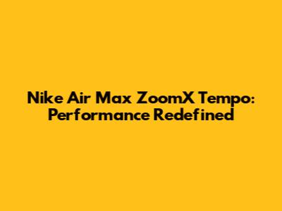 Nike Air Max ZoomX Tempo: Performance Redefined