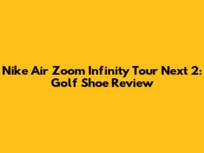 Nike Air Zoom Infinity Tour Next 2: Golf Shoe Review