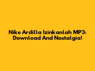 Nike Ardilla Izinkanlah MP3: Download And Nostalgia!