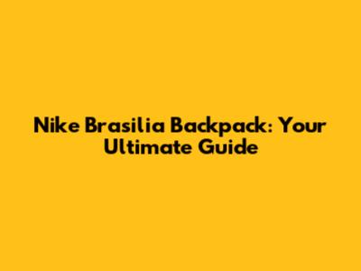 Nike Brasilia Backpack: Your Ultimate Guide