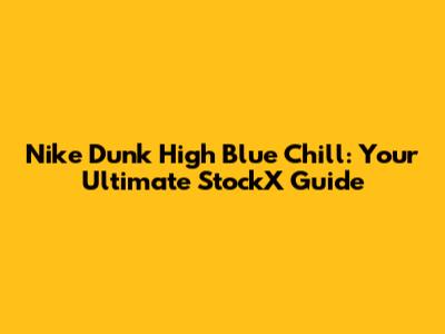 Nike Dunk High Blue Chill: Your Ultimate StockX Guide