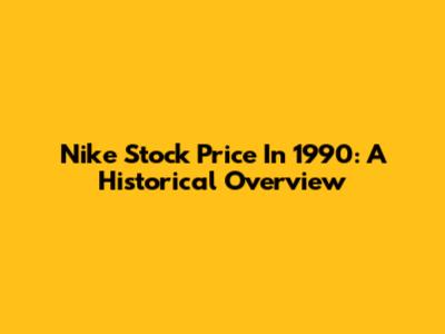 Nike Stock Price In 1990: A Historical Overview
