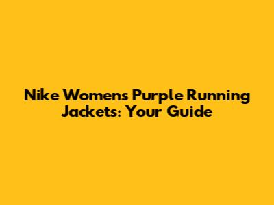 Nike Women's Purple Running Jackets: Your Guide