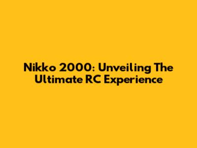 Nikko 2000: Unveiling The Ultimate RC Experience