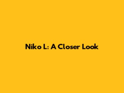 Niko L: A Closer Look