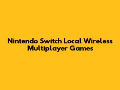 Nintendo Switch Local Wireless Multiplayer Games