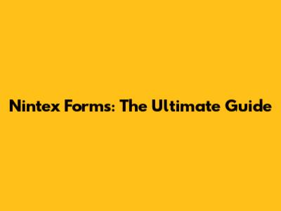 Nintex Forms: The Ultimate Guide