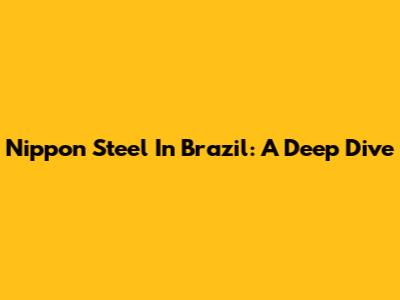Nippon Steel In Brazil: A Deep Dive