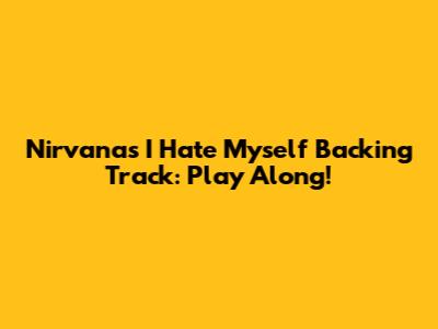 Nirvana's "I Hate Myself" Backing Track: Play Along!