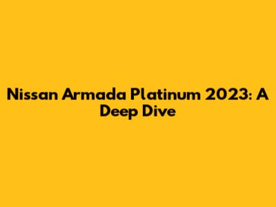 Nissan Armada Platinum 2023: A Deep Dive