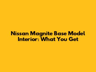 Nissan Magnite Base Model Interior: What You Get