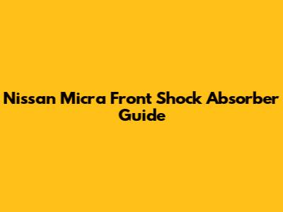 Nissan Micra Front Shock Absorber Guide
