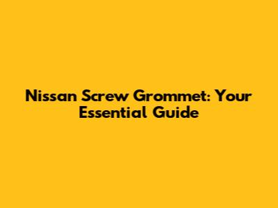 Nissan Screw Grommet: Your Essential Guide