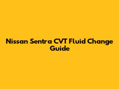 Nissan Sentra CVT Fluid Change Guide