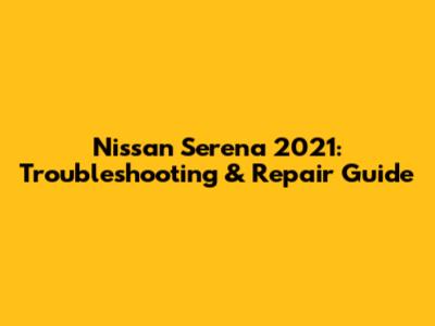 Nissan Serena 2021: Troubleshooting & Repair Guide