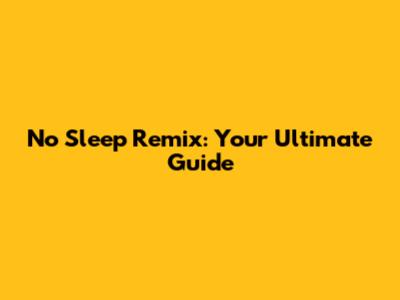 No Sleep Remix: Your Ultimate Guide