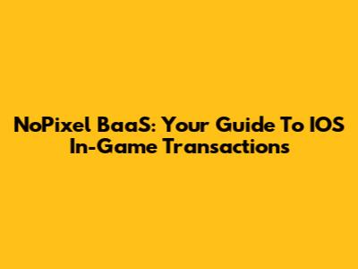 NoPixel BaaS: Your Guide To IOS In-Game Transactions