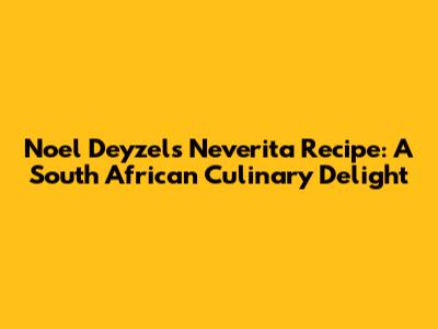 Noel Deyzel's Neverita Recipe: A South African Culinary Delight
