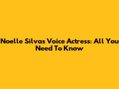 Noelle Silva's Voice Actress: All You Need To Know