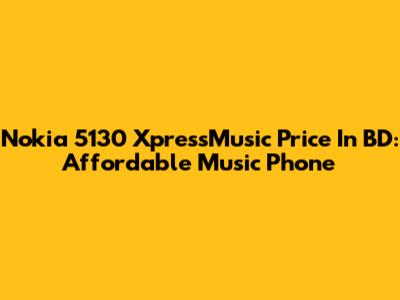 Nokia 5130 XpressMusic Price In BD: Affordable Music Phone