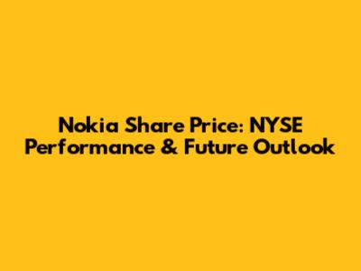 Nokia Share Price: NYSE Performance & Future Outlook