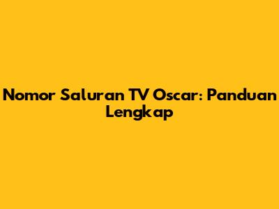 Nomor Saluran TV Oscar: Panduan Lengkap