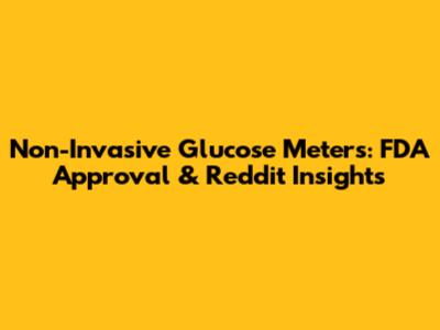Non-Invasive Glucose Meters: FDA Approval & Reddit Insights