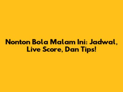 Nonton Bola Malam Ini: Jadwal, Live Score, Dan Tips!