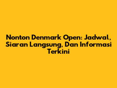 Nonton Denmark Open: Jadwal, Siaran Langsung, Dan Informasi Terkini