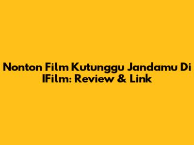 Nonton Film "Kutunggu Jandamu" Di IFilm: Review & Link