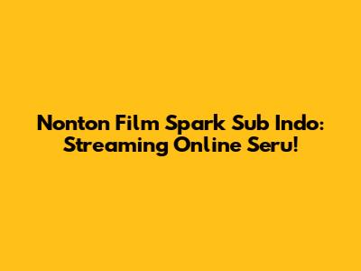 Nonton Film Spark Sub Indo: Streaming Online Seru!