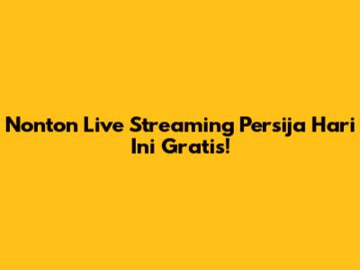 Nonton Live Streaming Persija Hari Ini Gratis!