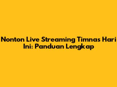 Nonton Live Streaming Timnas Hari Ini: Panduan Lengkap