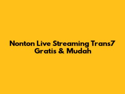 Nonton Live Streaming Trans7 Gratis & Mudah