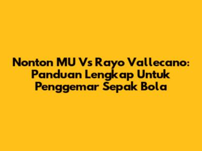 Nonton MU Vs Rayo Vallecano: Panduan Lengkap Untuk Penggemar Sepak Bola