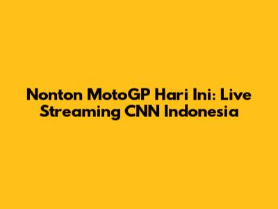 Nonton MotoGP Hari Ini: Live Streaming CNN Indonesia