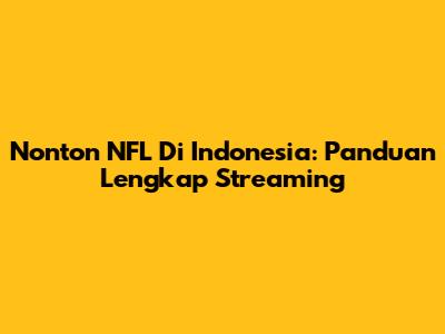 Nonton NFL Di Indonesia: Panduan Lengkap Streaming