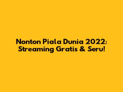 Nonton Piala Dunia 2022: Streaming Gratis & Seru!