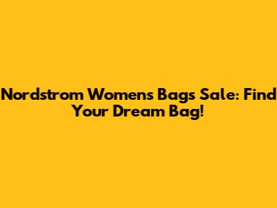 Nordstrom Women's Bags Sale: Find Your Dream Bag!