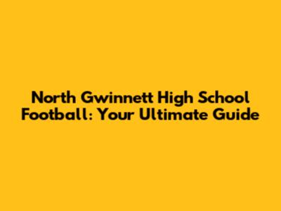 North Gwinnett High School Football: Your Ultimate Guide