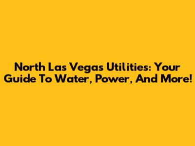 North Las Vegas Utilities: Your Guide To Water, Power, And More!