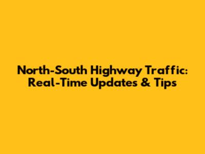 North-South Highway Traffic: Real-Time Updates & Tips