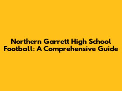 Northern Garrett High School Football: A Comprehensive Guide