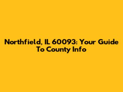 Northfield, IL 60093: Your Guide To County Info