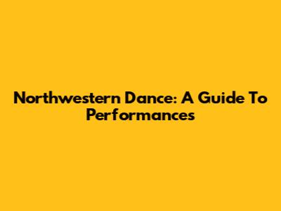 Northwestern Dance: A Guide To Performances