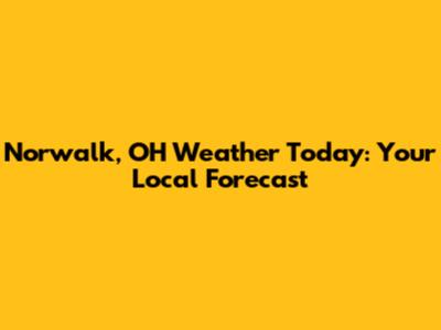 Norwalk, OH Weather Today: Your Local Forecast