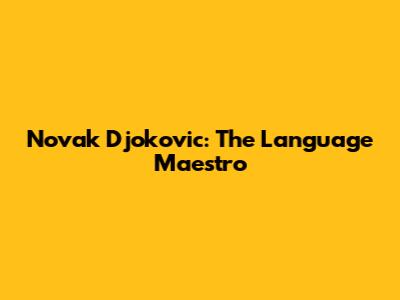 Novak Djokovic: The Language Maestro