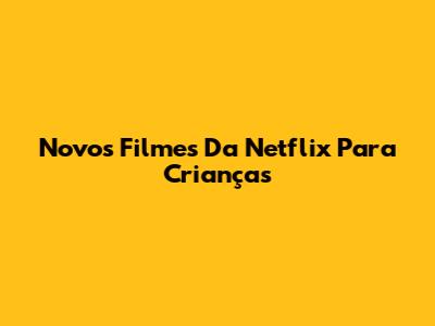 Novos Filmes Da Netflix Para Crianças