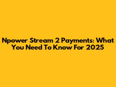 Npower Stream 2 Payments: What You Need To Know For 2025